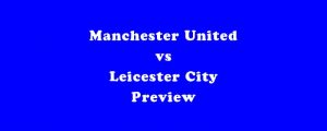 Manchester United vs. Leicester City Preview